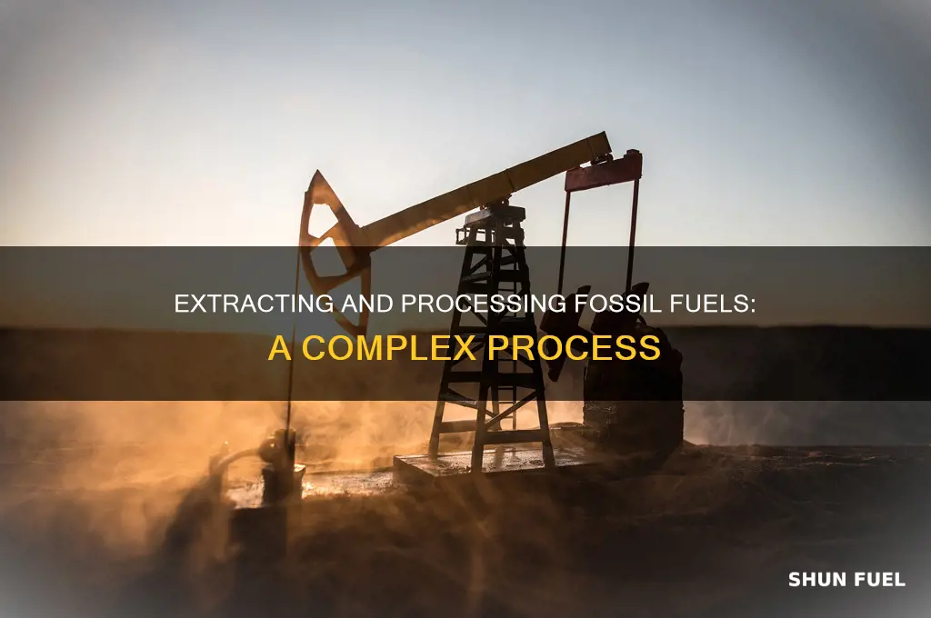 how are fossil fuels extracted and processed