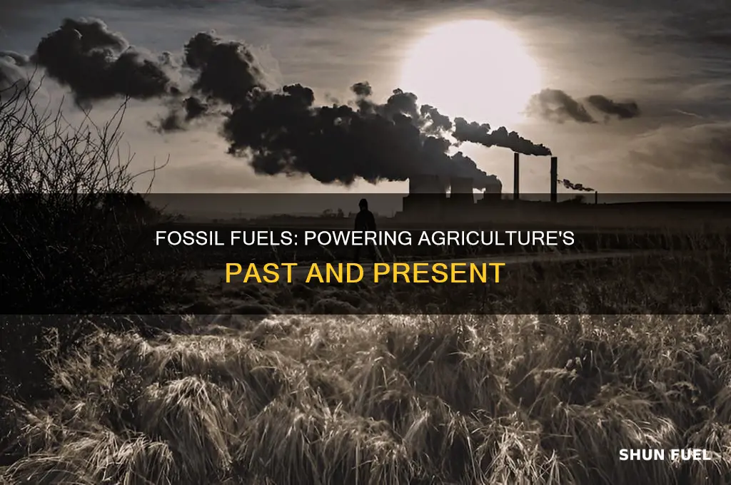 how are fossil fuels used in agriculture
