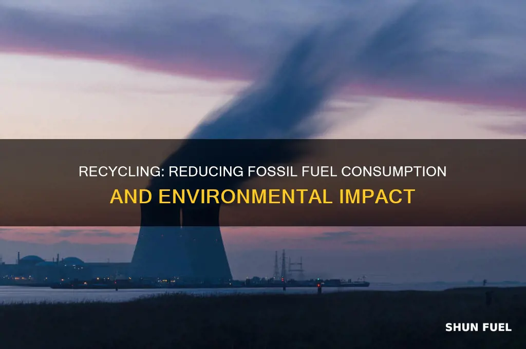 how can recycling help reduce the use of fossil fuels