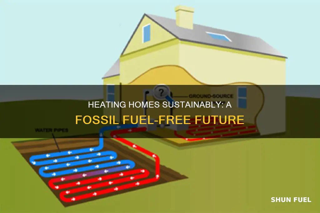 how can we all heat our homes without fossil fuels