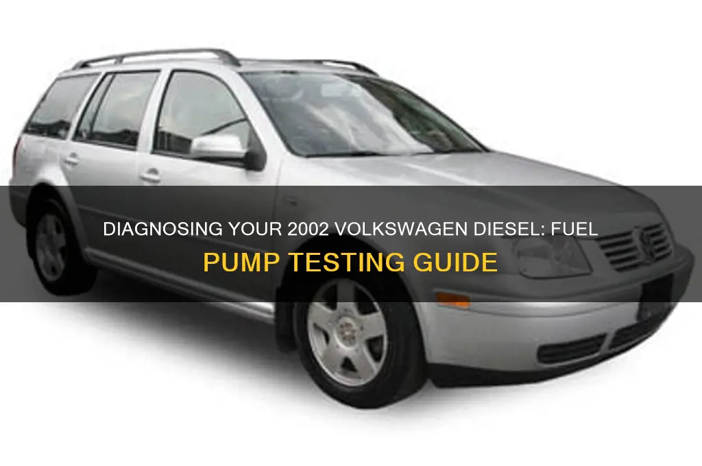 how can you check fuel pump on 02 voltswagon deasel