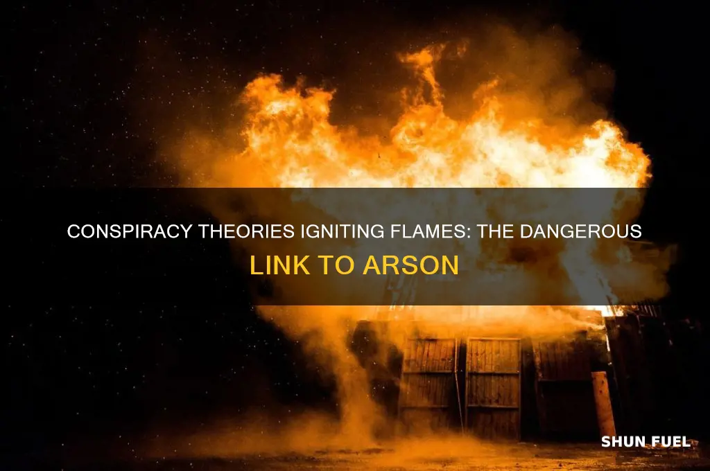 how conspiracy theory fueled arson