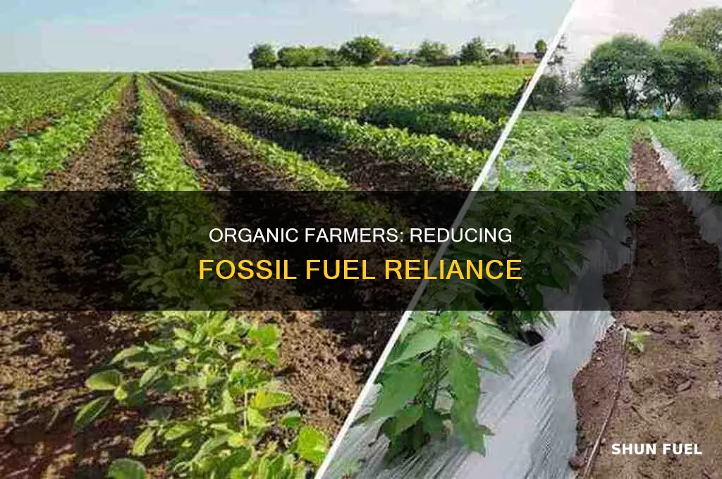 how do organic farmers reduce the use of fossil fuels