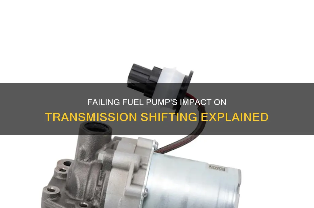 how does a failing fuel pump affect trannmissionn shifting