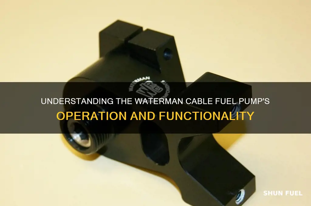 how does a waterman cable fuel pump work