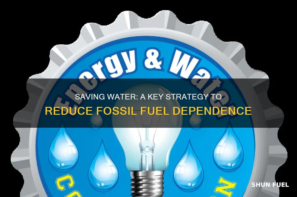 how does saving water help conserve fossil fuels