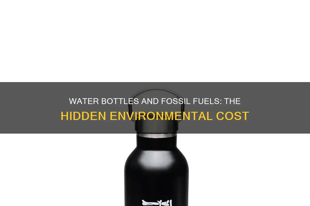 how does water bottle production use fossil fuels