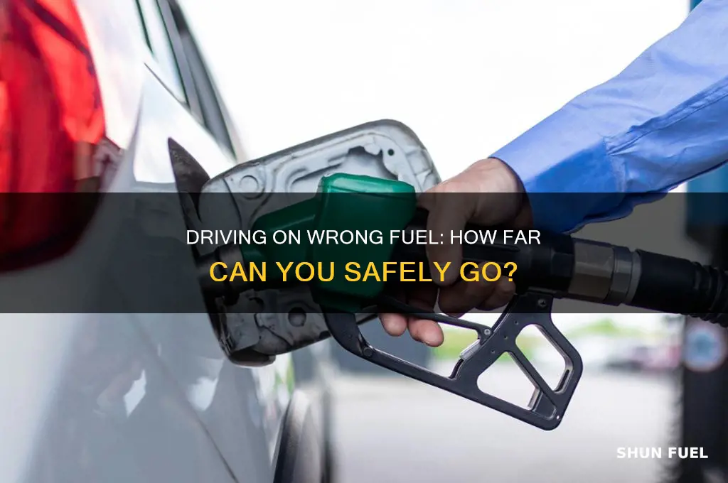 how far can you drive with the wrong fuel