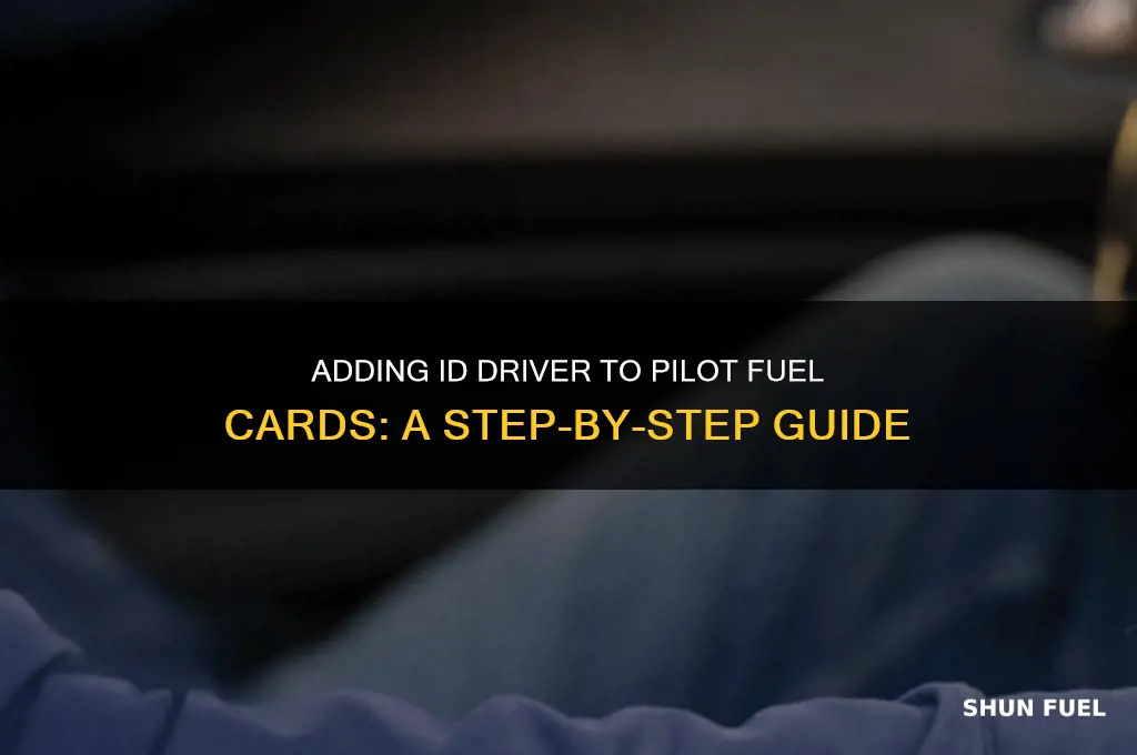 how i can add id driver at pilot fuel cards