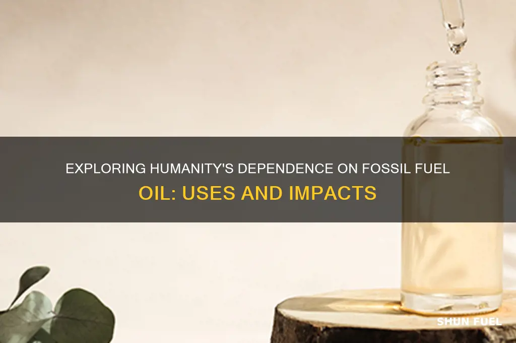 how is the fossil fuel oil used by humans