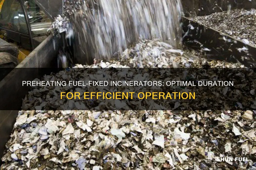 how long are fuel-fixed incinerators preheated before use