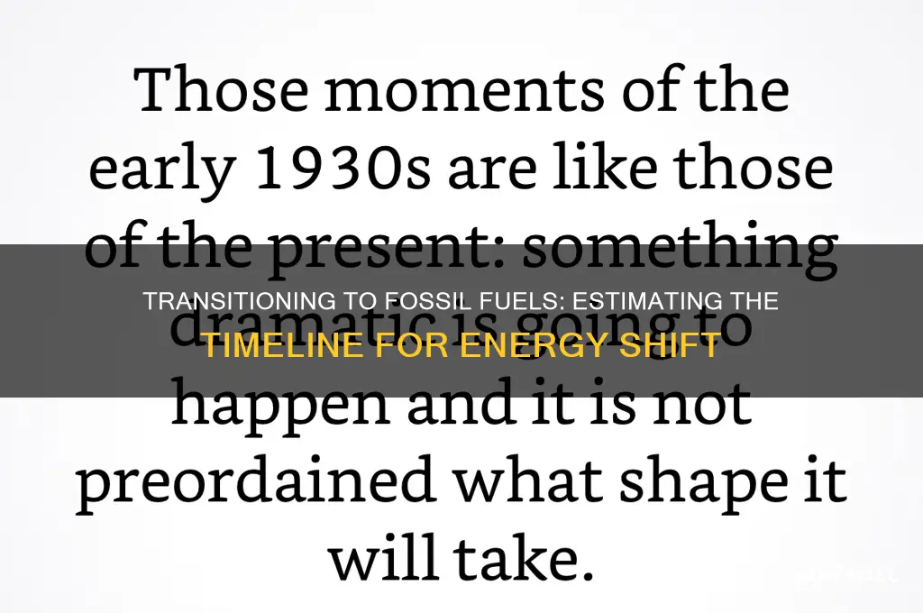 how long would it take to switch to fossil fuels