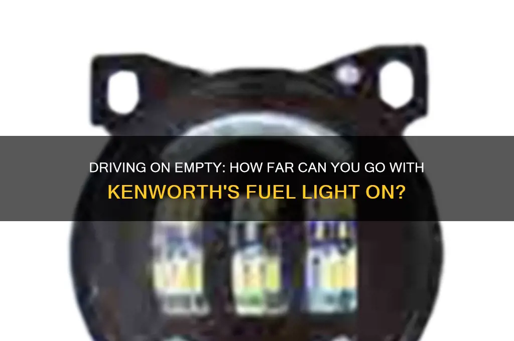 how long you can drive whith kenworth fuel light on