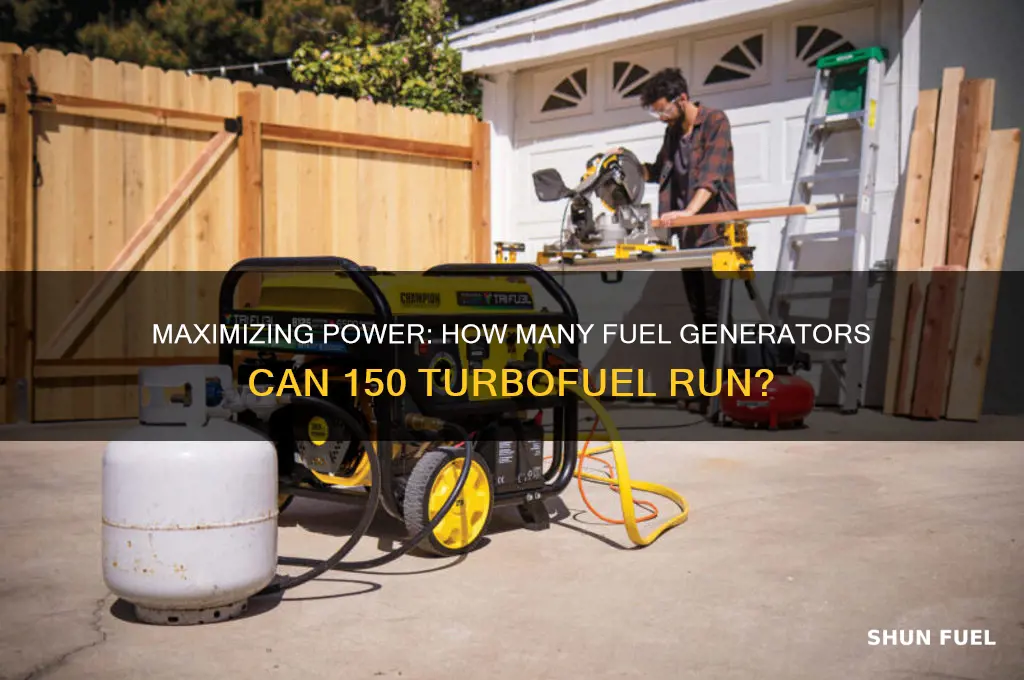 how many fuel generators can run off 150 turbofuel
