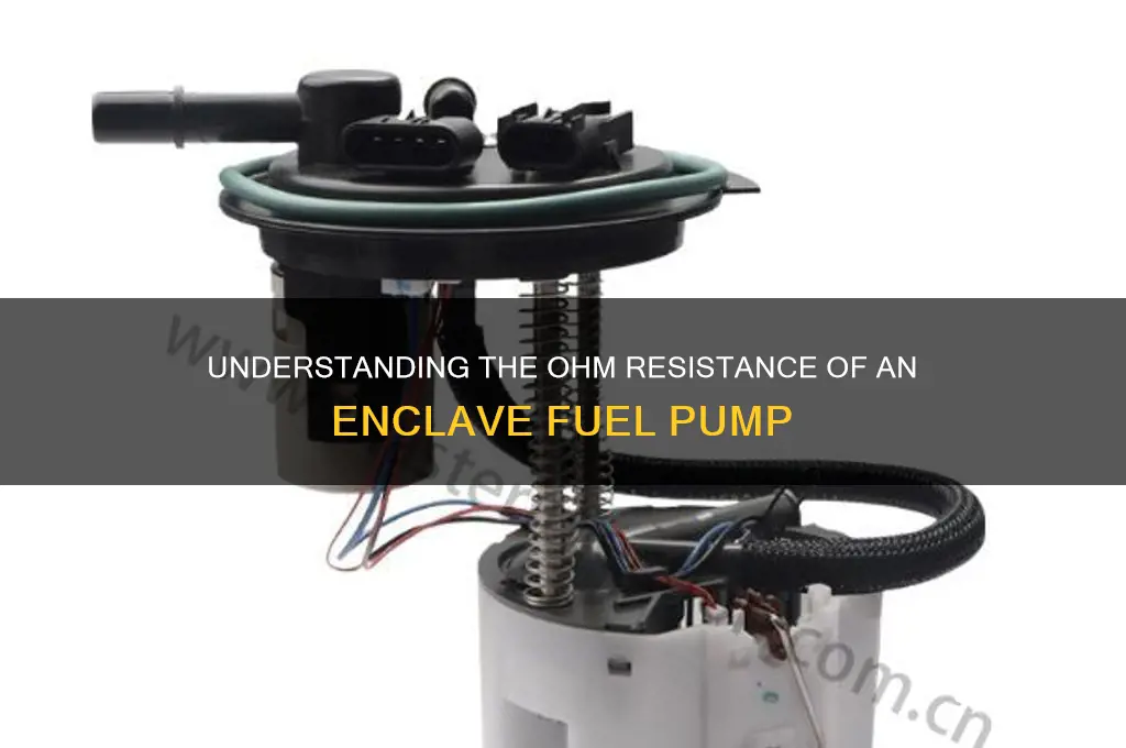 how many ohms enclave fuel pump