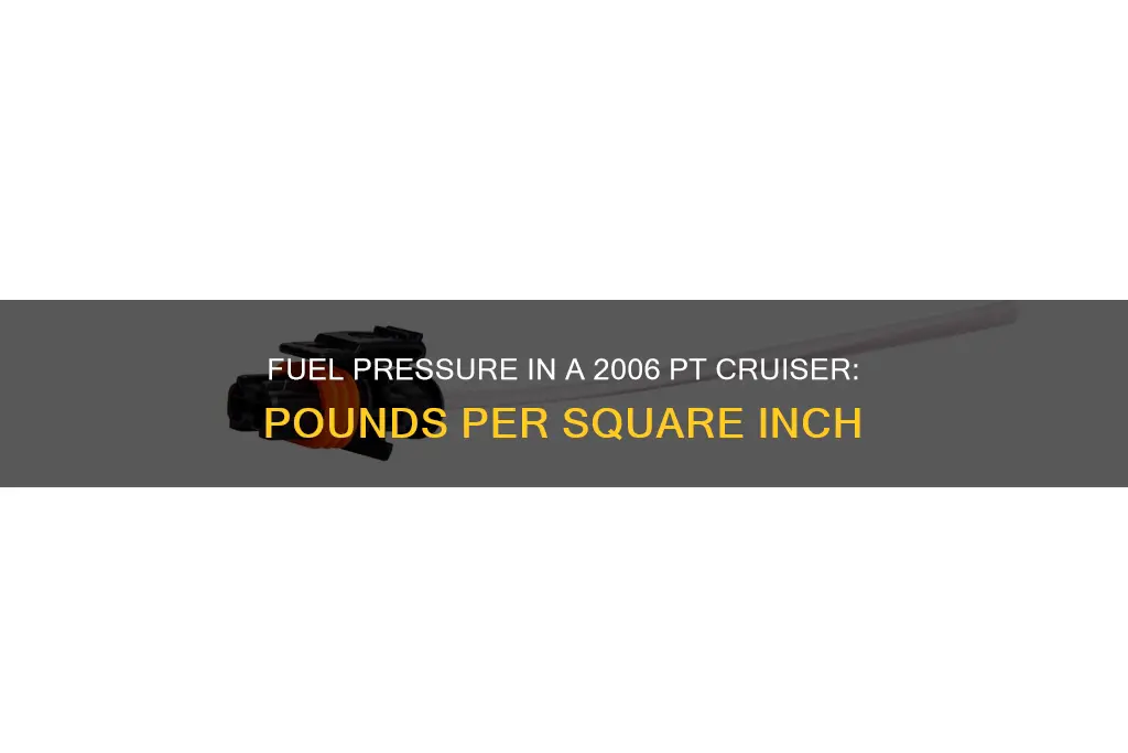 how many pounds fuel pressure in a 06 pt cruiser