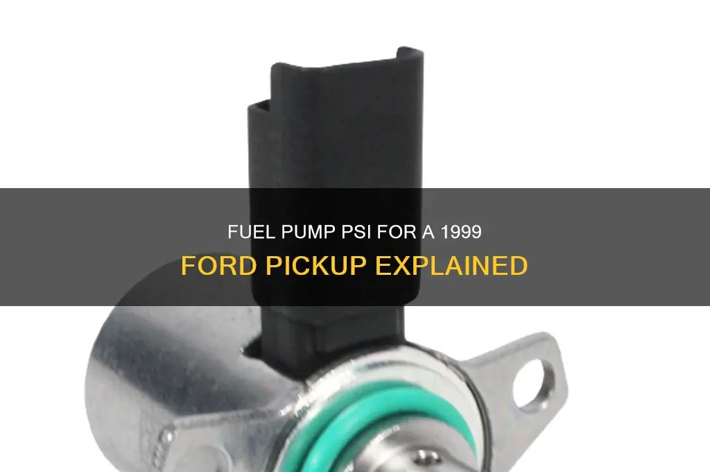 how many psi fuel pump is a 99 ford pickup