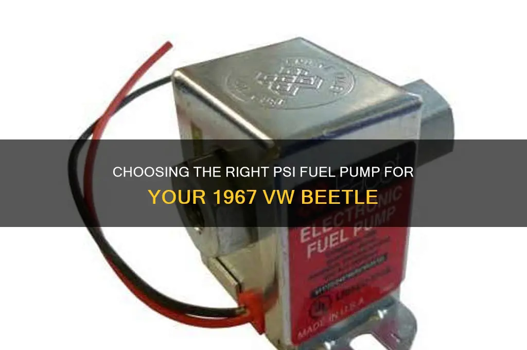 how many psi fuel pump to run 67 bug