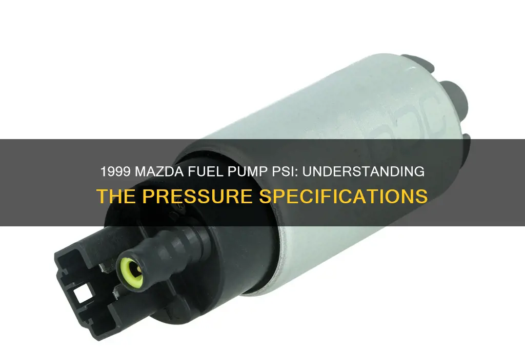 how many psi is 1999 mazda fuel pump