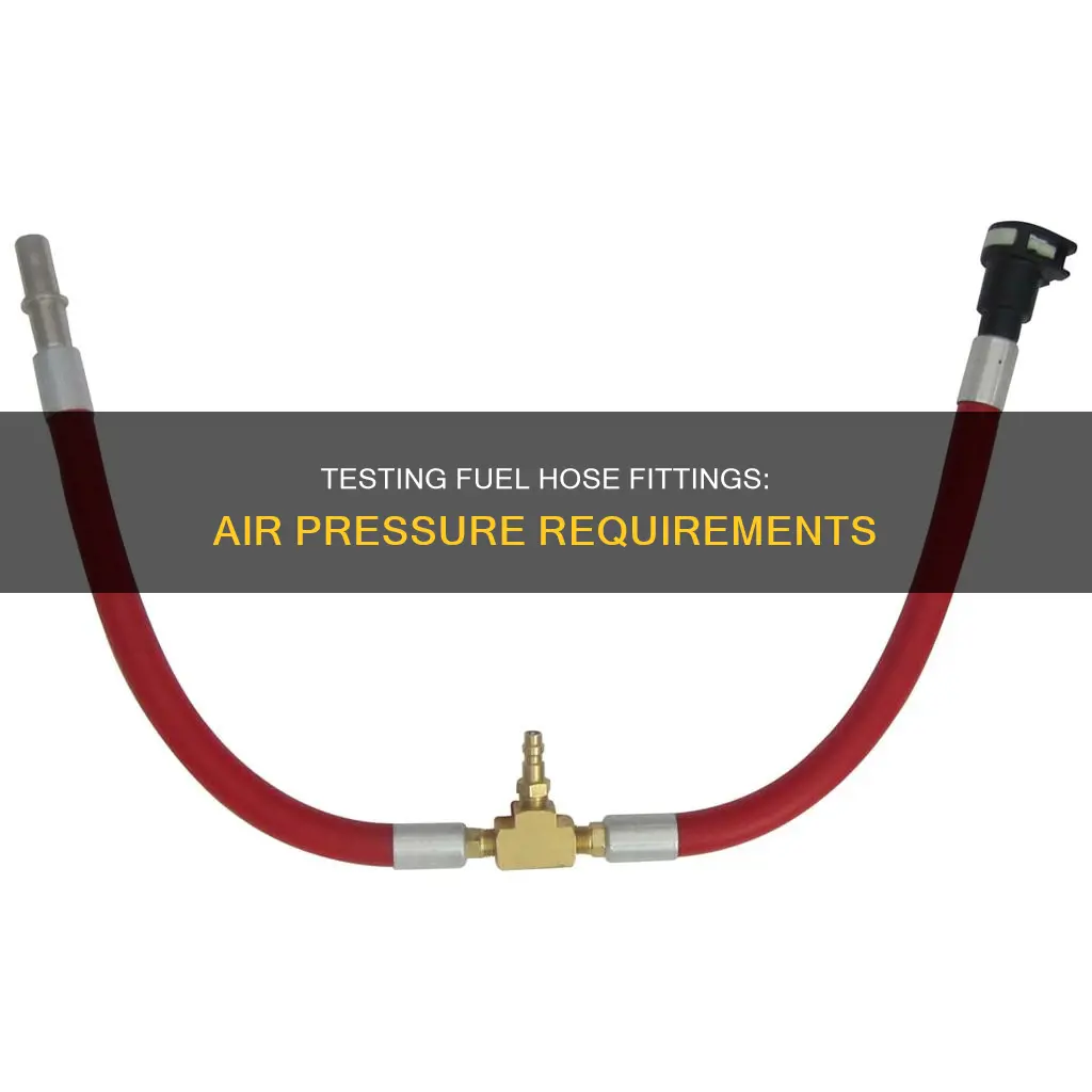 how much air pressure to test fuel hose fittings