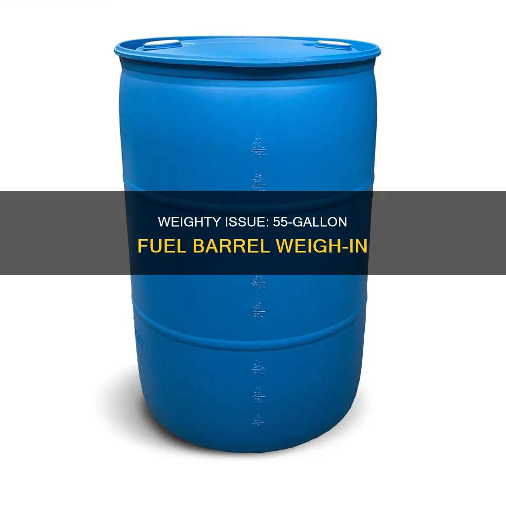 how much does a 55 gallon barrel of fuel weigh