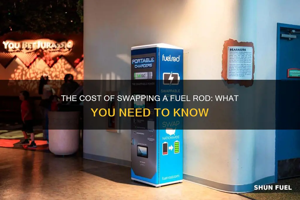 how much does it cost to swap a fuel rod