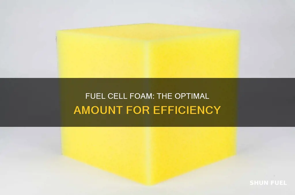 how much foam should be in a fuel cell