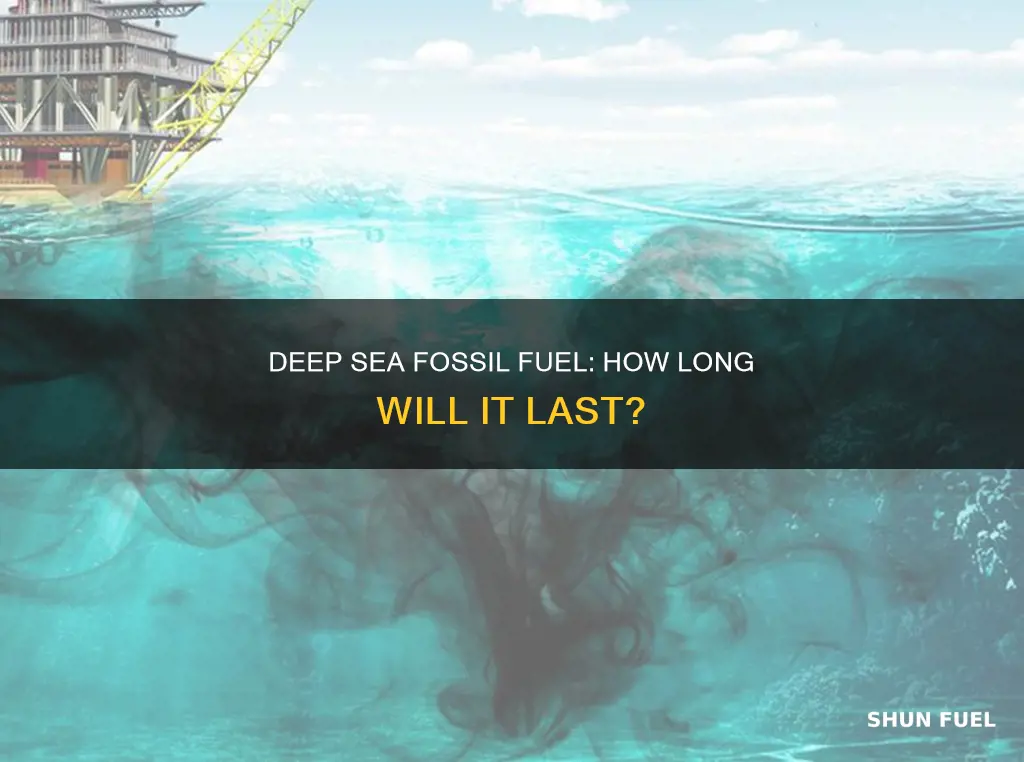 how much fossil fuel is left under deep sea