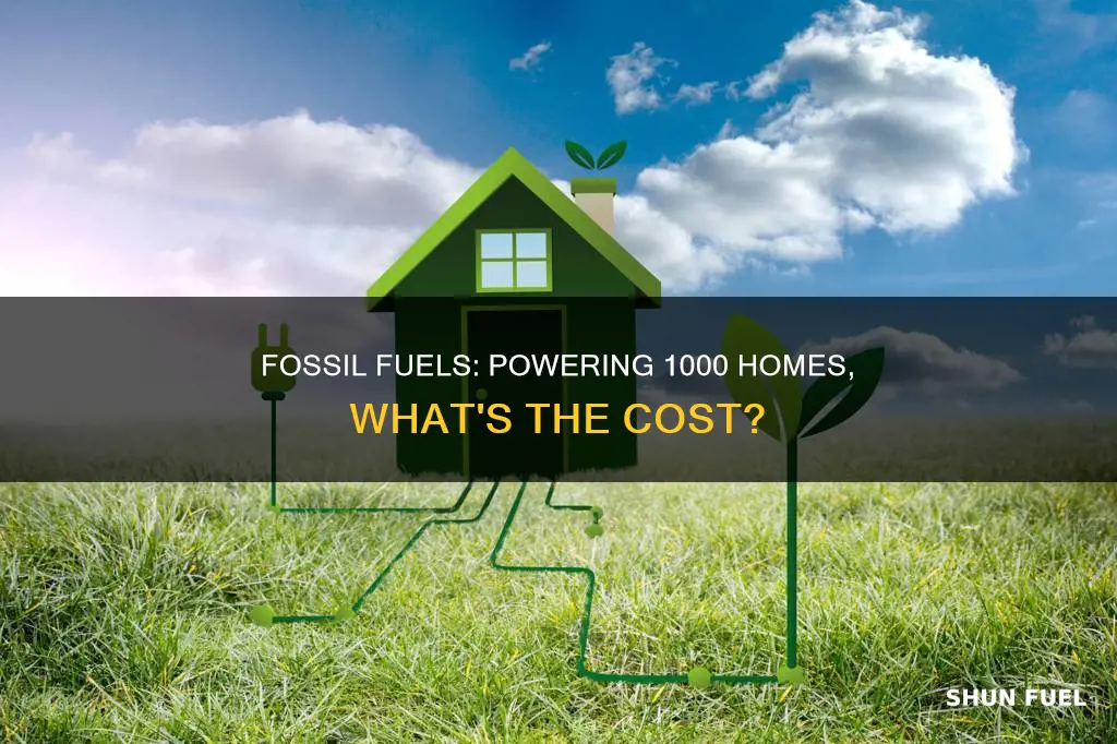 how much fossil fuels to do 1000 homes