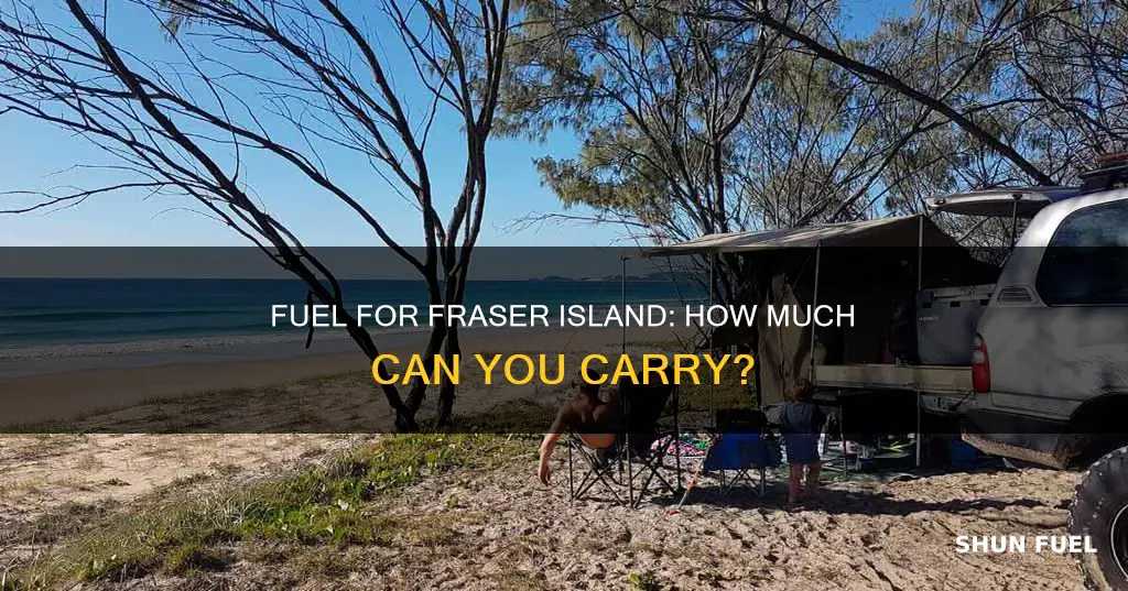 how much fuel can you take to fraser island