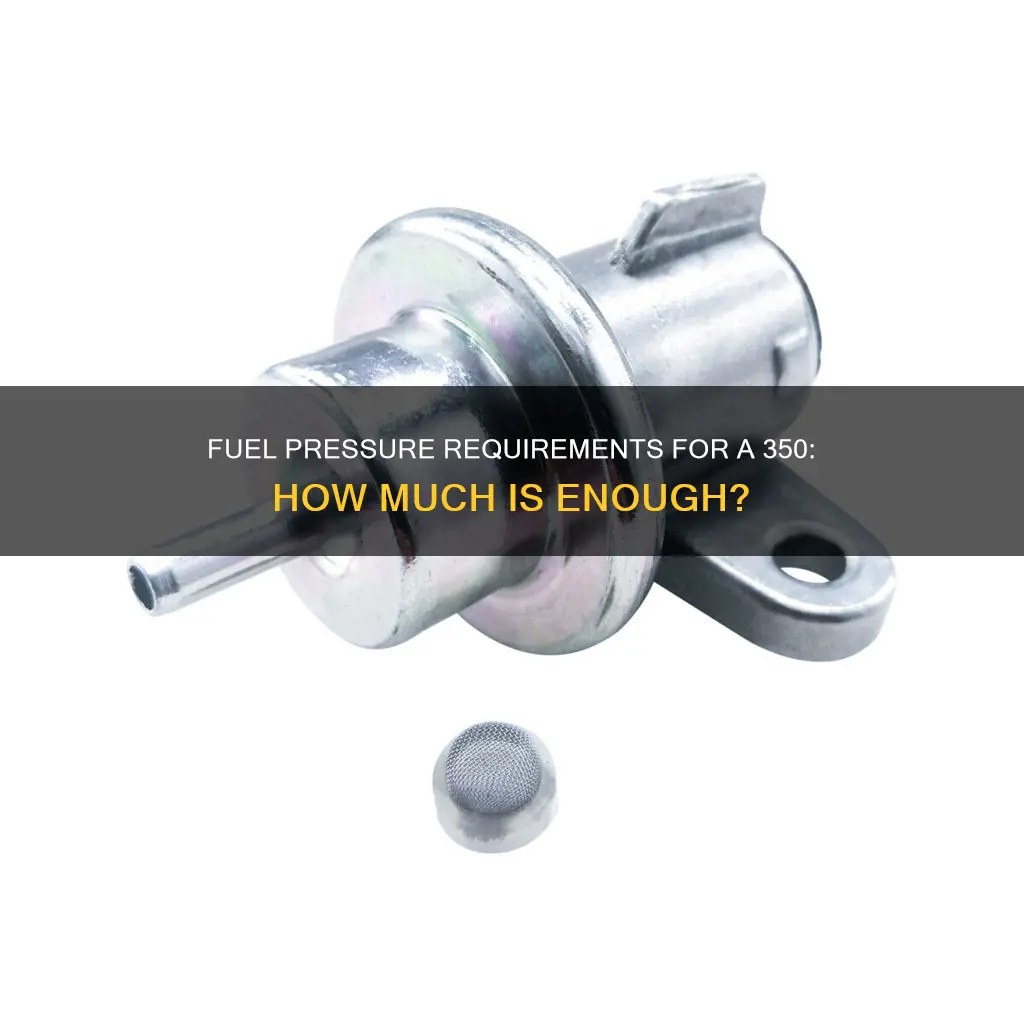 how much fuel pressure does a 350 need