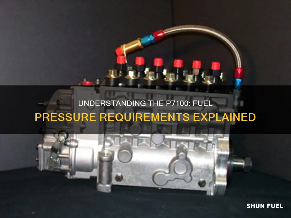 how much fuel pressure does a p7100 need