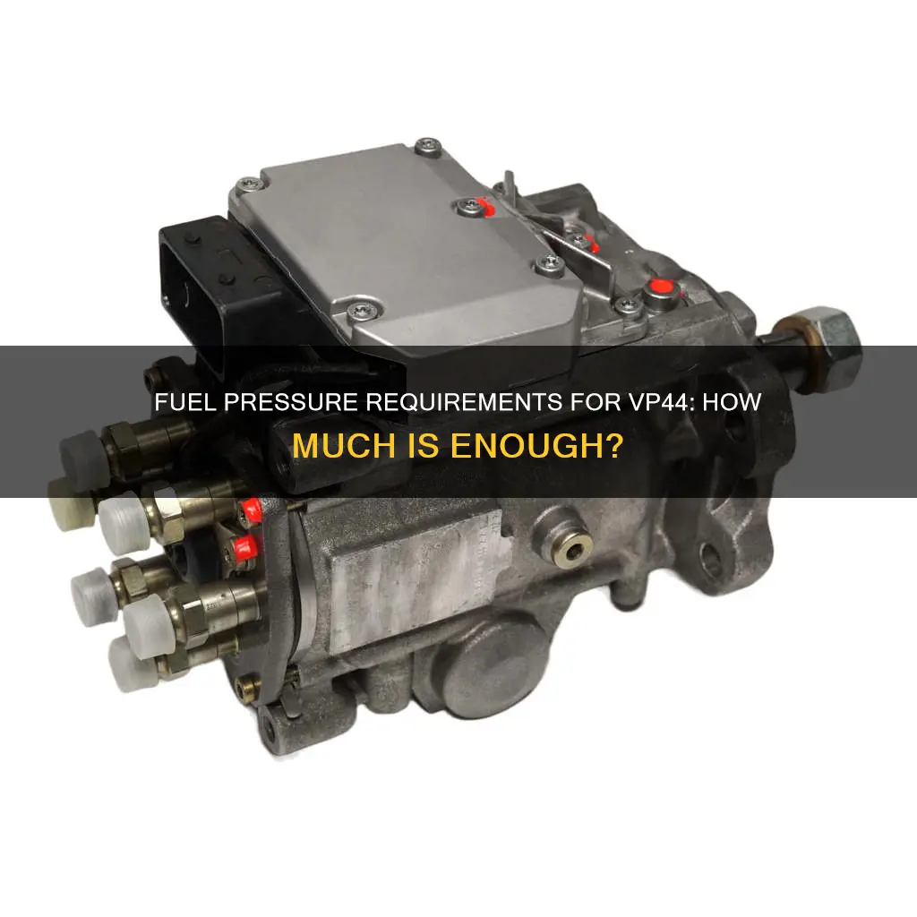 how much fuel pressure does a vp44 need