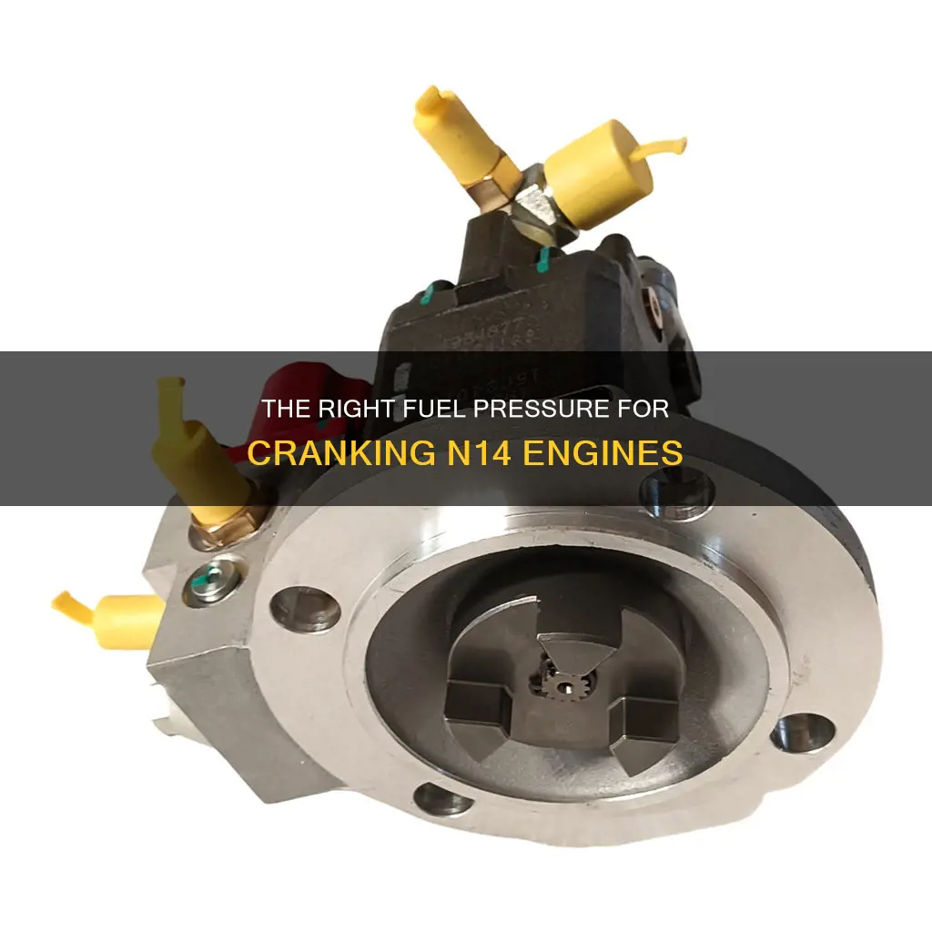 how much fuel pressureto crank a n14