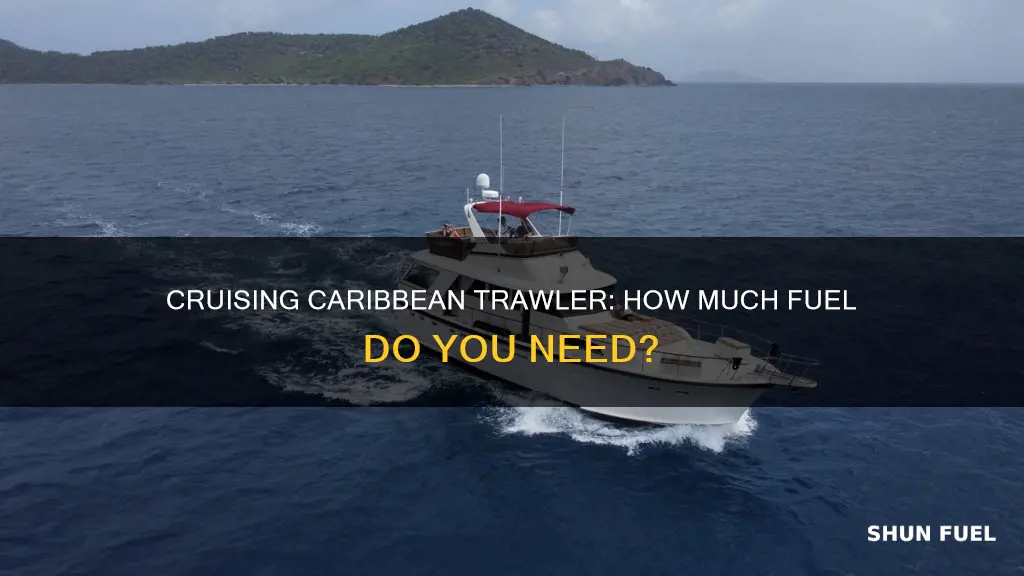how much fuel to cruise caribbean in trawler