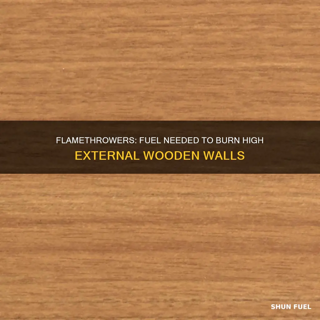 how much fuel to flame thrower high external wooden walls