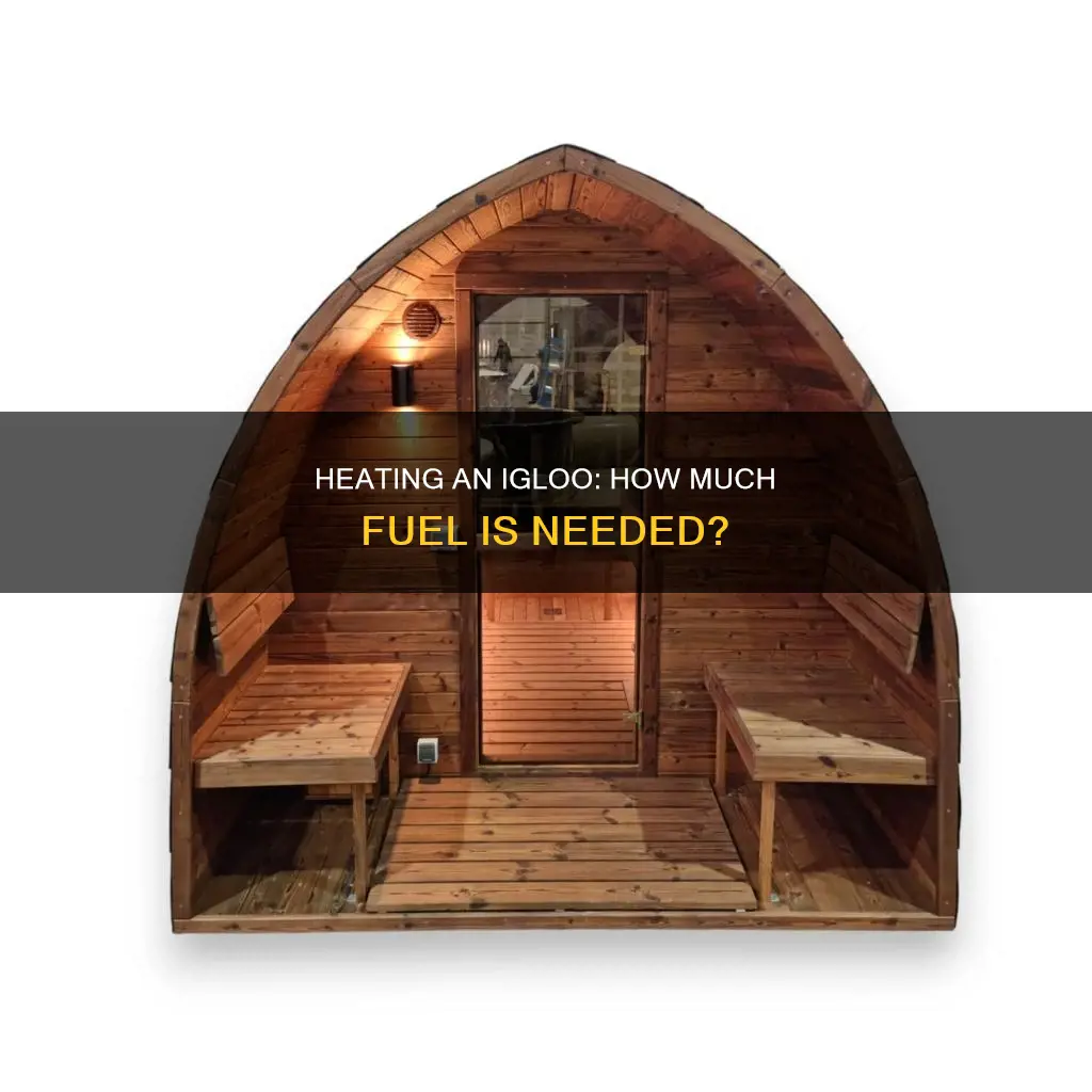 how much fuel to heat igloo