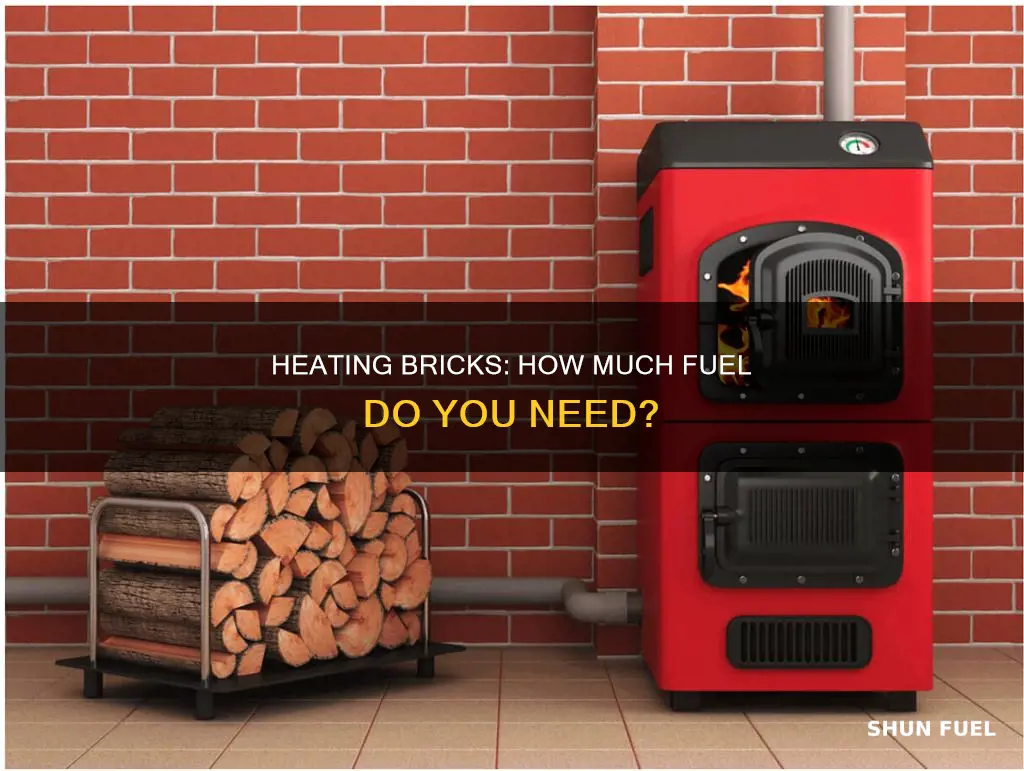how much fuel to heat up brick