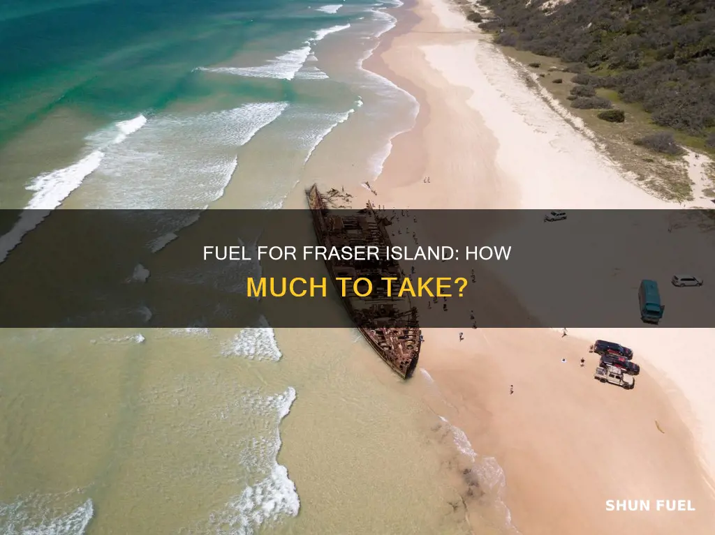 how much fuel to take to fraser island