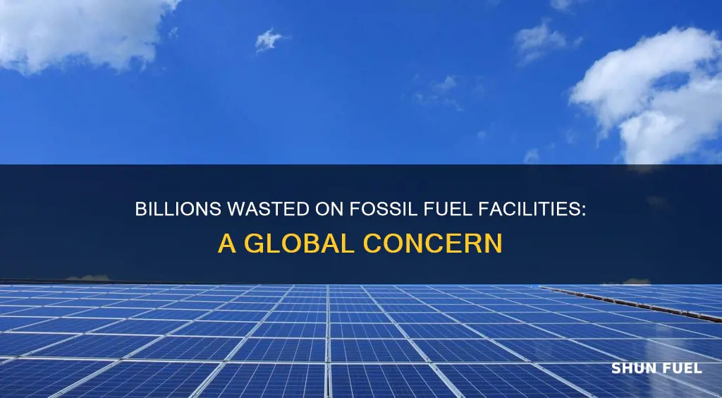 how much money is spent on fossil fuel facilites