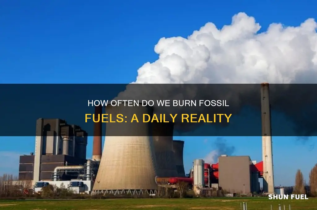 how often do we burn fossil fuels