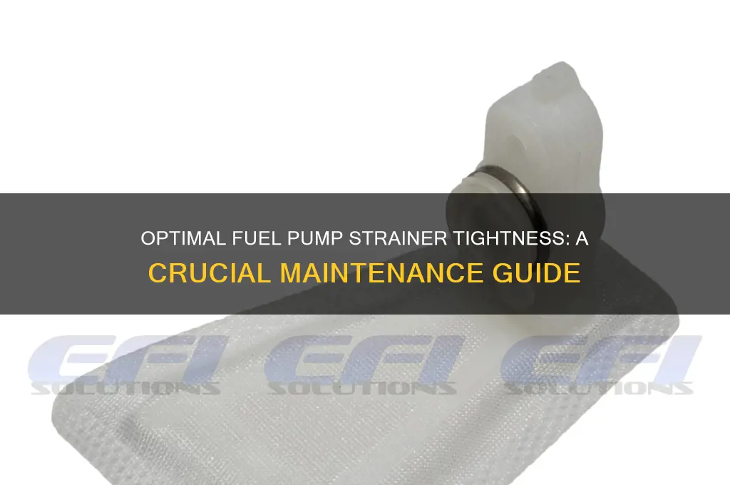 how tight should fuel pump strainer be