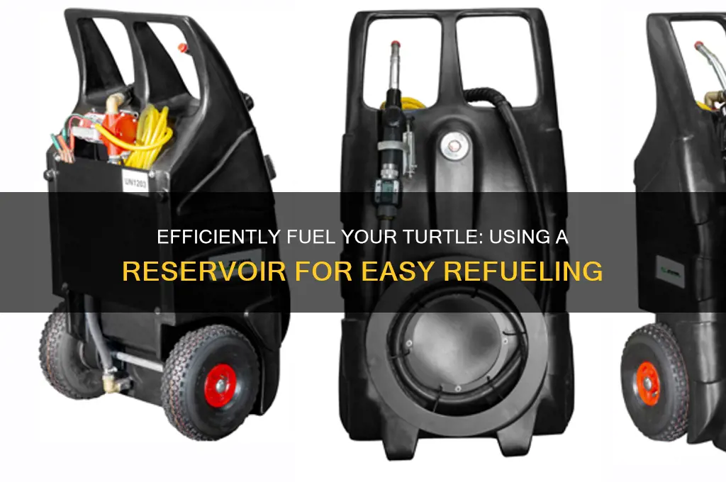 how to add fuel to turtle using reservoir
