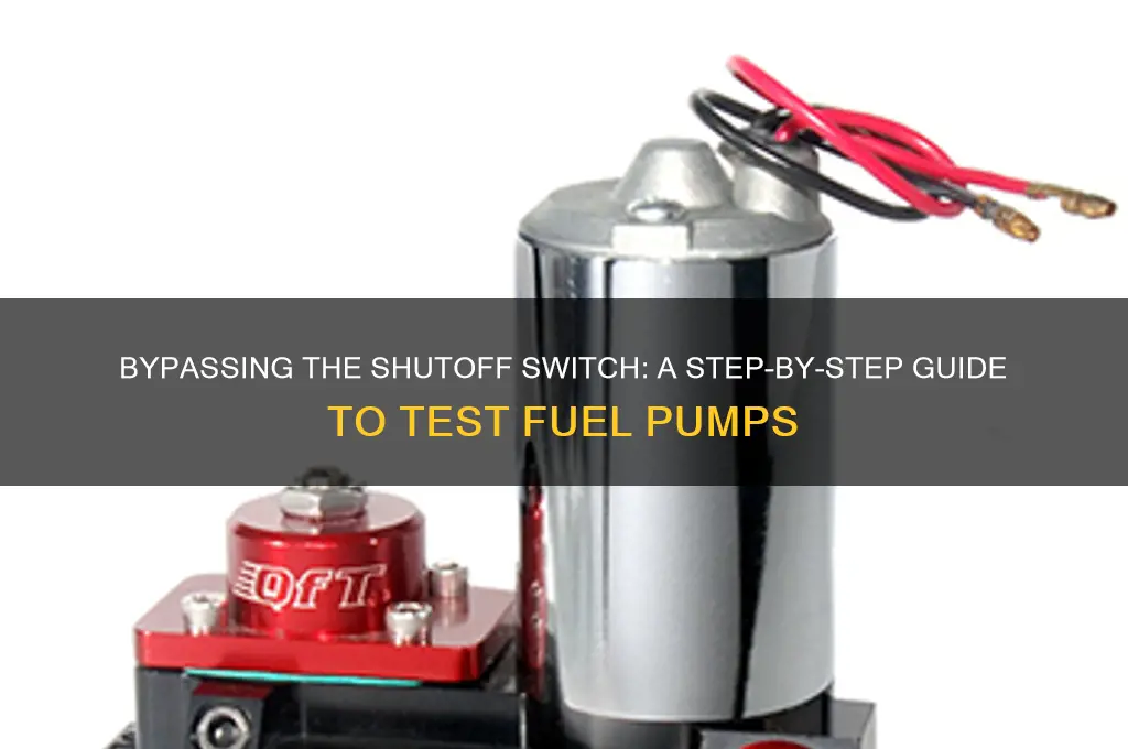 how to bypass shutoff switch to check fuel pump