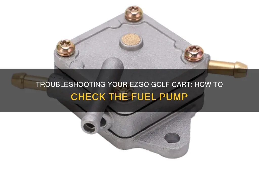 how to check fuel pump on ezgo golf cart