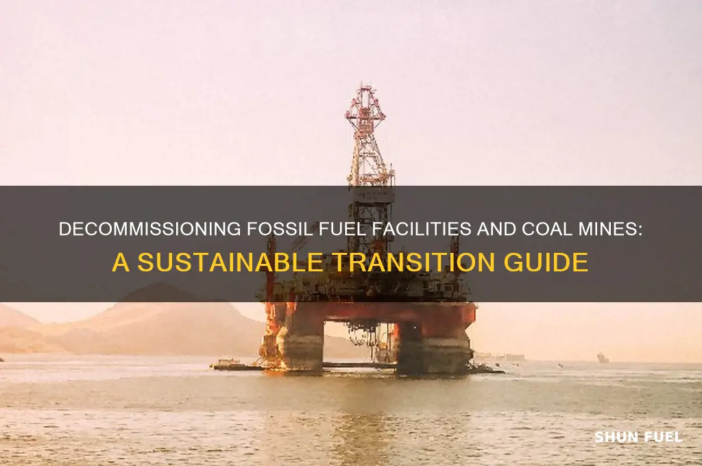 how to decommisions fossil fuel facilities and coal mines