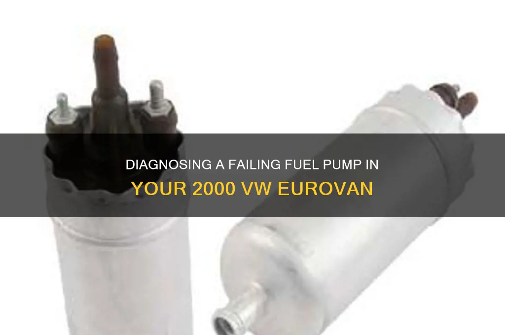 how to diagnose failing fuel pump a 2000 vw eurovan