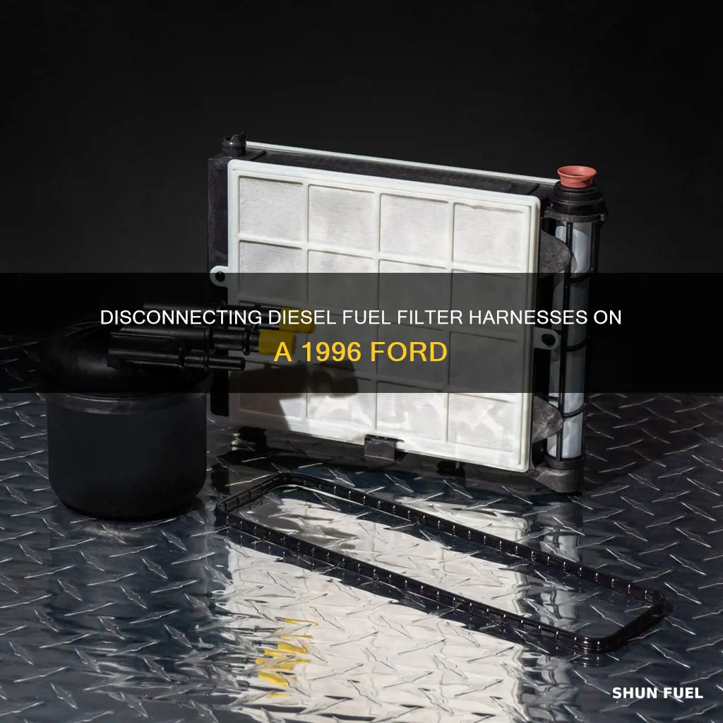 how to disconnect harness from 1996 ford diesel fuel filter