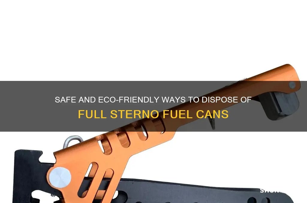 how to dispose of full sterno fuel cans