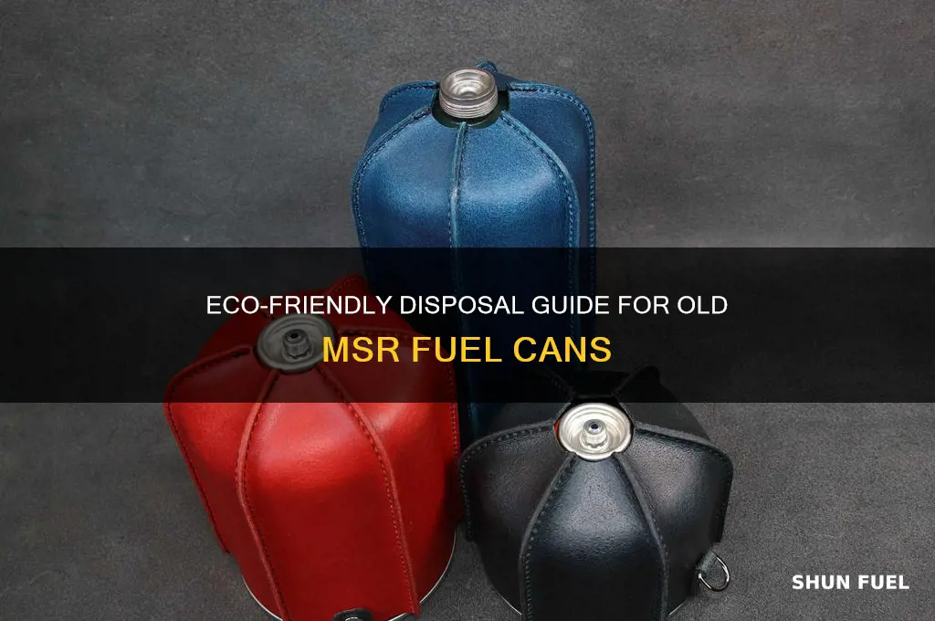 how to dispose of old msr fuel cans